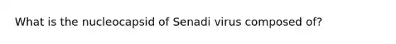 What is the nucleocapsid of Senadi virus composed of?