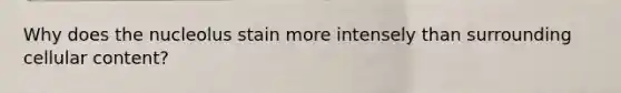 Why does the nucleolus stain more intensely than surrounding cellular content?