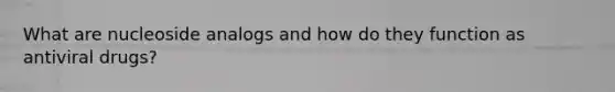What are nucleoside analogs and how do they function as antiviral drugs?