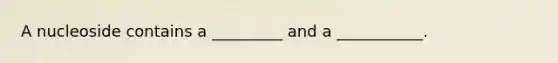 A nucleoside contains a _________ and a ___________.