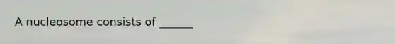 A nucleosome consists of ______