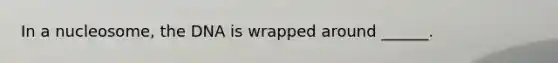 In a nucleosome, the DNA is wrapped around ______.