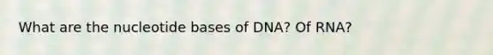 What are the nucleotide bases of DNA? Of RNA?