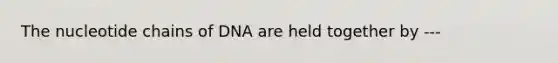 The nucleotide chains of DNA are held together by ---