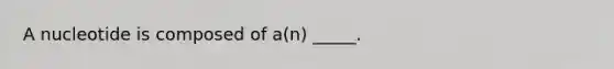 A nucleotide is composed of a(n) _____.