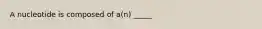 A nucleotide is composed of a(n) _____