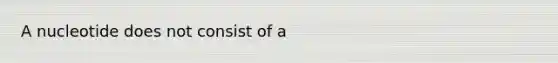 A nucleotide does not consist of a