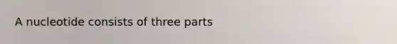 A nucleotide consists of three parts