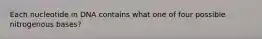 Each nucleotide in DNA contains what one of four possible nitrogenous bases?