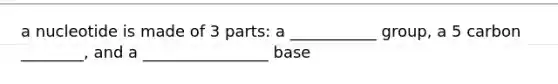 a nucleotide is made of 3 parts: a ___________ group, a 5 carbon ________, and a ________________ base