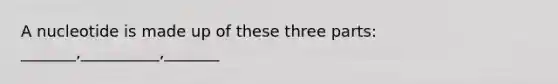 A nucleotide is made up of these three parts: _______,__________,_______