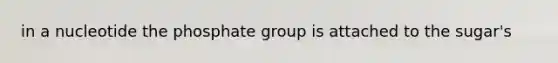 in a nucleotide the phosphate group is attached to the sugar's