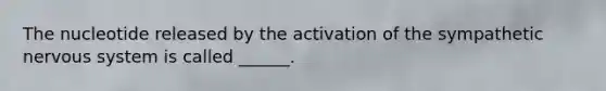 The nucleotide released by the activation of the sympathetic nervous system is called ______.