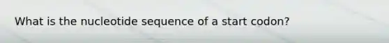 What is the nucleotide sequence of a start codon?