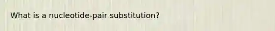 What is a nucleotide-pair substitution?