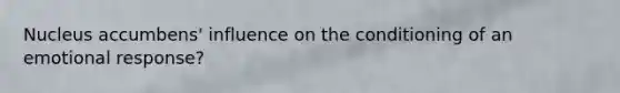 Nucleus accumbens' influence on the conditioning of an emotional response?