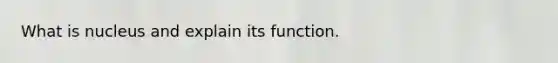 What is nucleus and explain its function.