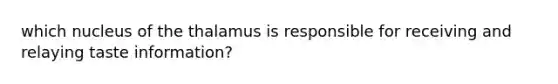 which nucleus of the thalamus is responsible for receiving and relaying taste information?