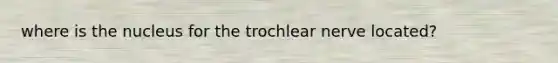 where is the nucleus for the trochlear nerve located?