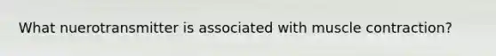 What nuerotransmitter is associated with muscle contraction?