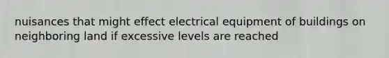 nuisances that might effect electrical equipment of buildings on neighboring land if excessive levels are reached