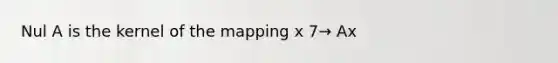 Nul A is the kernel of the mapping x 7→ Ax