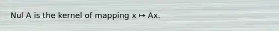 Nul A is the kernel of mapping x ↦ Ax.