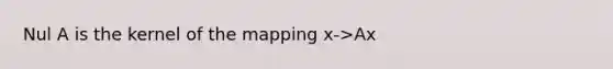 Nul A is the kernel of the mapping x->Ax