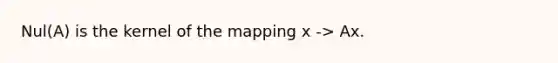 Nul(A) is the kernel of the mapping x -> Ax.