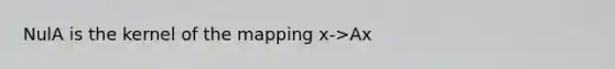 NulA is the kernel of the mapping x->Ax