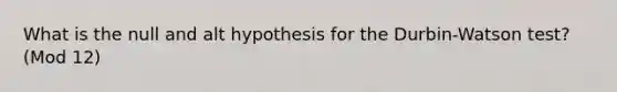 What is the null and alt hypothesis for the Durbin-Watson test? (Mod 12)