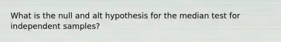 What is the null and alt hypothesis for the median test for independent samples?