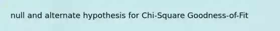 null and alternate hypothesis for Chi-Square Goodness-of-Fit