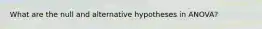 What are the null and alternative hypotheses in ANOVA?