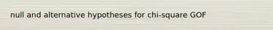 null and alternative hypotheses for chi-square GOF