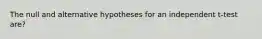 The null and alternative hypotheses for an independent t-test are?