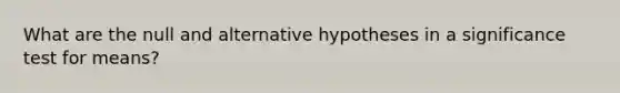 What are the null and alternative hypotheses in a significance test for means?