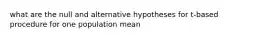 what are the null and alternative hypotheses for t-based procedure for one population mean