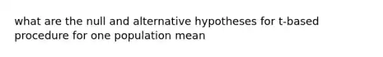 what are the null and alternative hypotheses for t-based procedure for one population mean