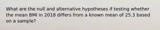 What are the null and alternative hypotheses if testing whether the mean BMI in 2018 differs from a known mean of 25.3 based on a sample?