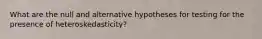 What are the null and alternative hypotheses for testing for the presence of heteroskedasticity?