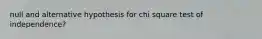null and alternative hypothesis for chi square test of independence?