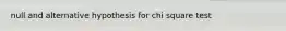 null and alternative hypothesis for chi square test