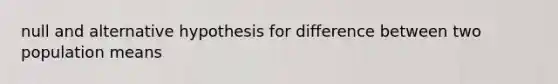 null and alternative hypothesis for difference between two population means