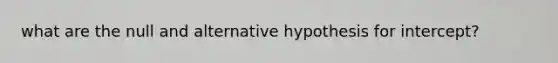 what are the null and alternative hypothesis for intercept?