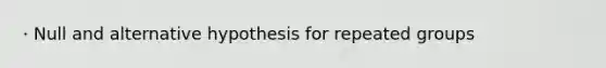 · Null and alternative hypothesis for repeated groups