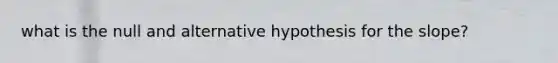 what is the null and alternative hypothesis for the slope?