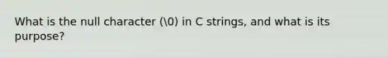 What is the null character (0) in C strings, and what is its purpose?