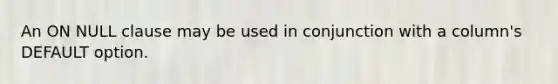 An ON NULL clause may be used in conjunction with a column's DEFAULT option.