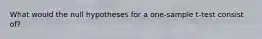 What would the null hypotheses for a one-sample t-test consist of?